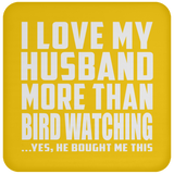 I Love My Husband More Than Bird Watching - Drink Coaster