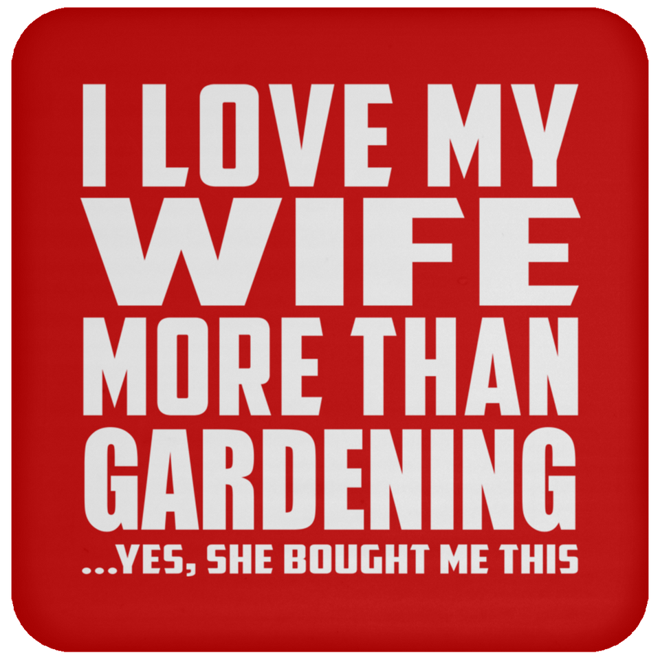 I Love My Wife More Than Gardening - Drink Coaster
