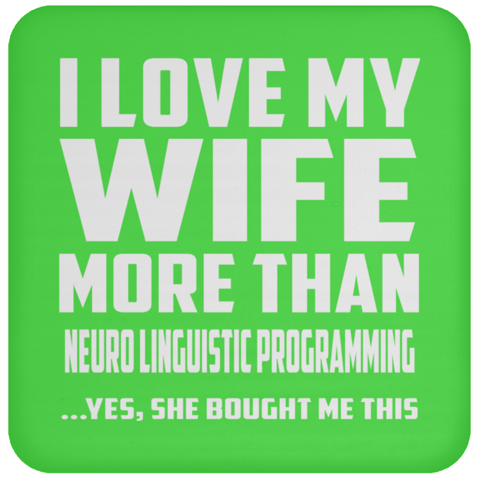 I Love My Wife More Than Neuro Linguistic Programming - Drink Coaster