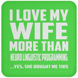 I Love My Wife More Than Neuro Linguistic Programming - Drink Coaster