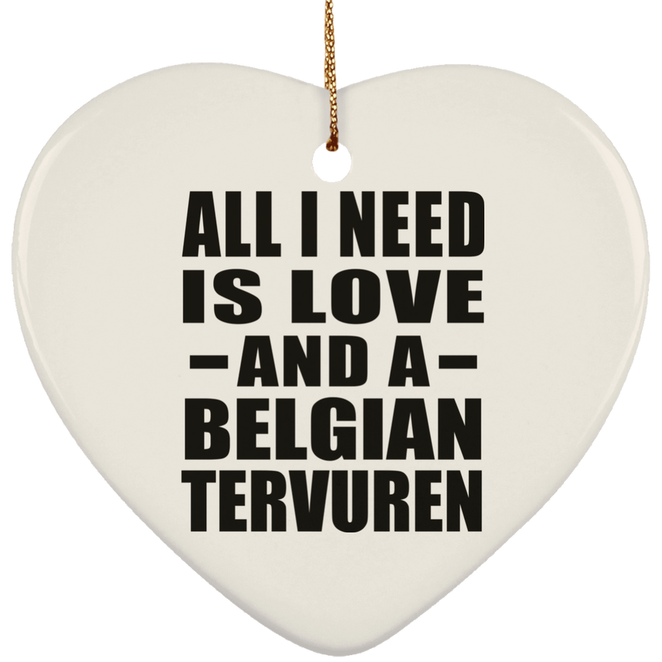 All I Need Is Love And A Belgian Tervuren - Heart Ornament