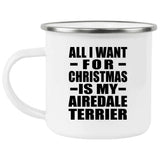 All I Want For Christmas Is My Airedale Terrier - 12oz Camping Mug