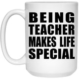 Being Teacher Makes Life Special - 15oz Coffee Mug