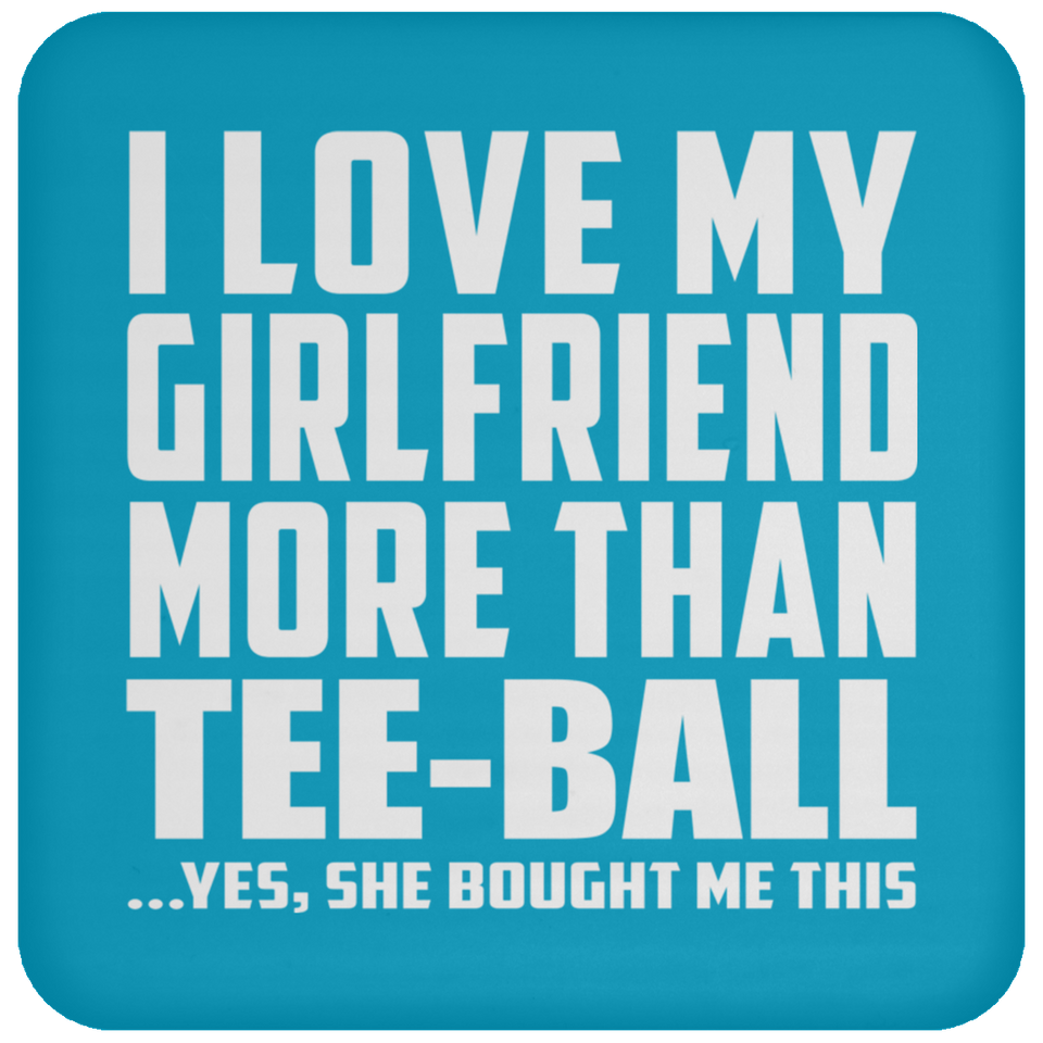 I Love My Girlfriend More Than Tee-Ball - Drink Coaster