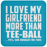 I Love My Girlfriend More Than Tee-Ball - Drink Coaster