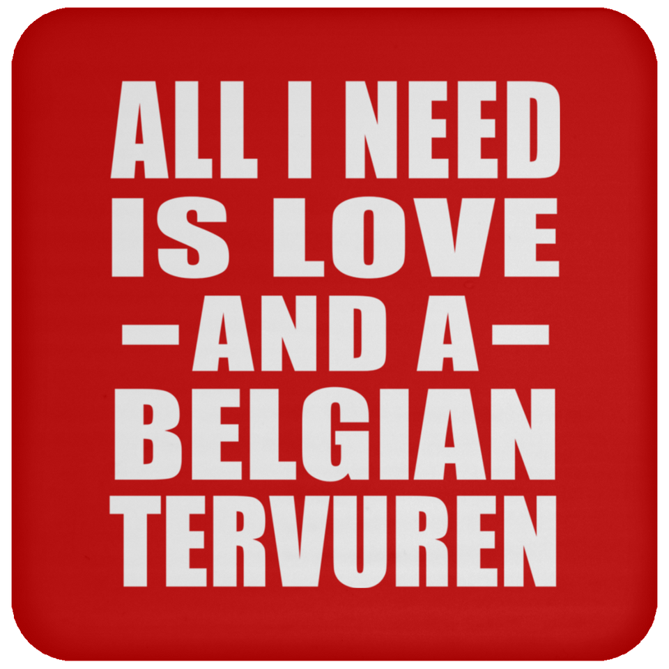 All I Need Is Love And A Belgian Tervuren - Drink Coaster