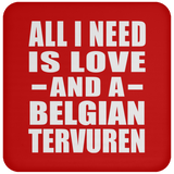 All I Need Is Love And A Belgian Tervuren - Drink Coaster
