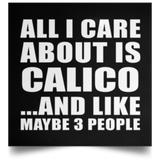 All I Care About Is Calico - Poster Square