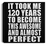 120th Birthday Took 120 Years To Become Awesome & Perfect - Canvas Square