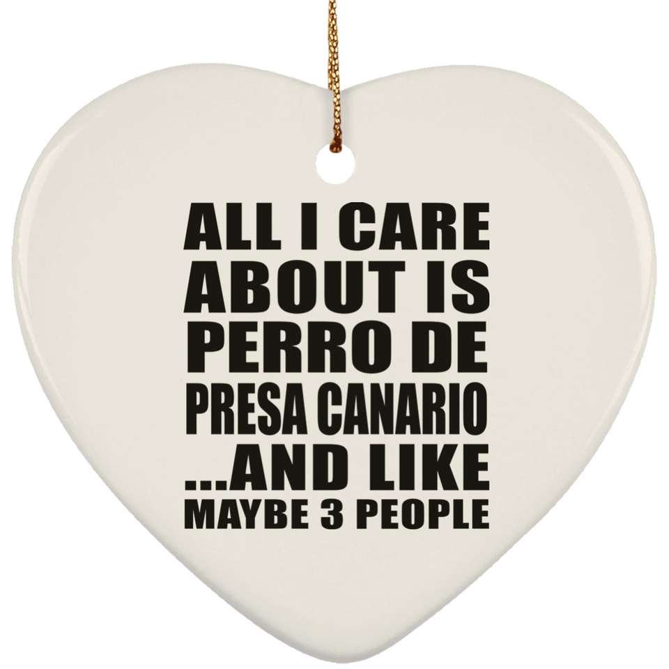 All I Care About Is Perro De Presa Canario - Heart Ornament