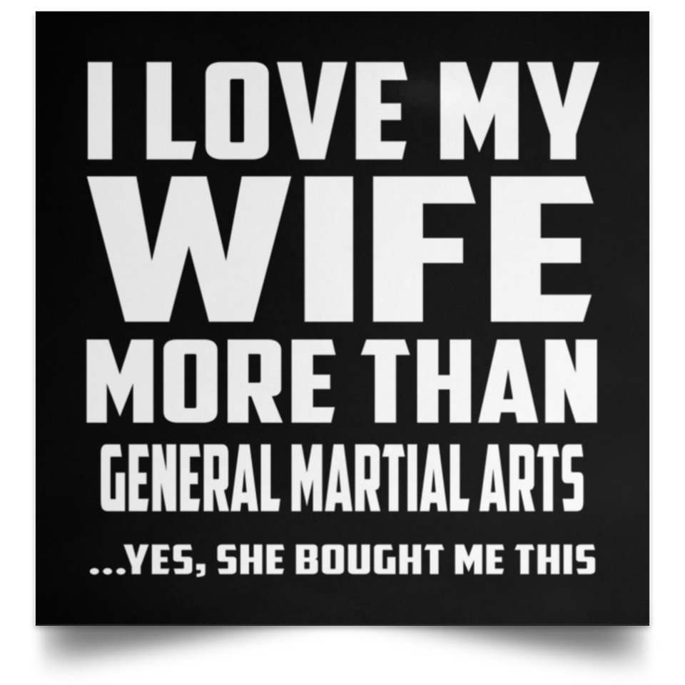 I Love My Wife More Than General Martial Arts - Poster Square