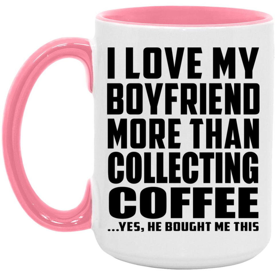 I Love My Boyfriend More Than Collecting Coffee - 15oz Accent Mug Pink
