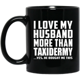 I Love My Husband More Than Taxidermy - 11 Oz Coffee Mug Black