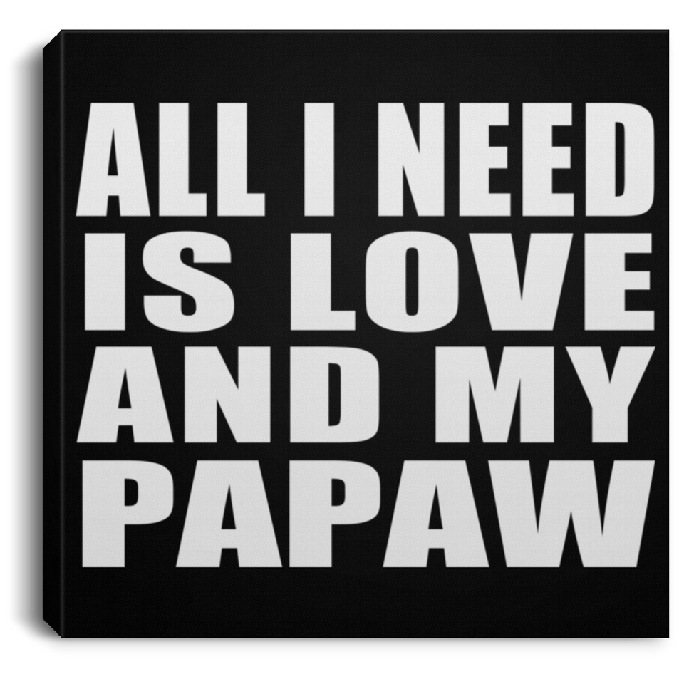 All I Need Is Love And My Papaw - Canvas Square