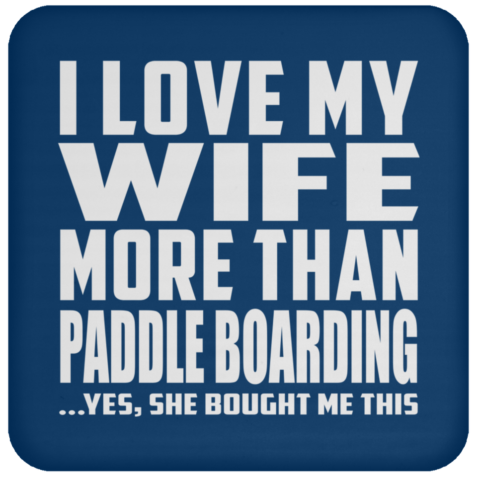 I Love My Wife More Than Paddle Boarding - Drink Coaster