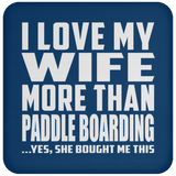 I Love My Wife More Than Paddle Boarding - Drink Coaster