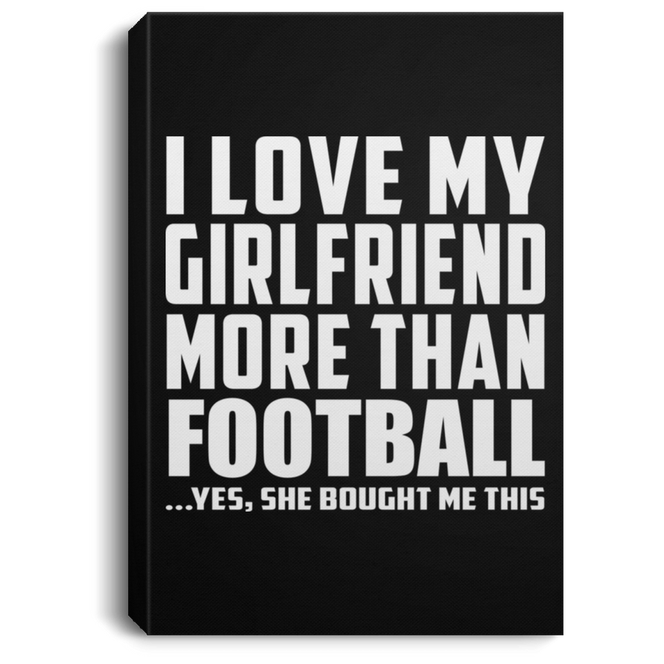 I Love My Girlfriend More Than Football - Canvas Portrait