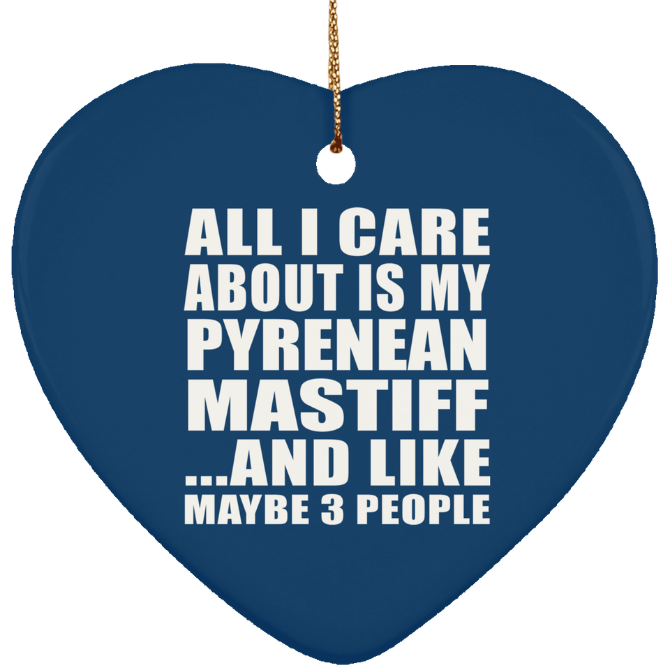 All I Care About Is My Pyrenean Mastiff - Heart Ornament