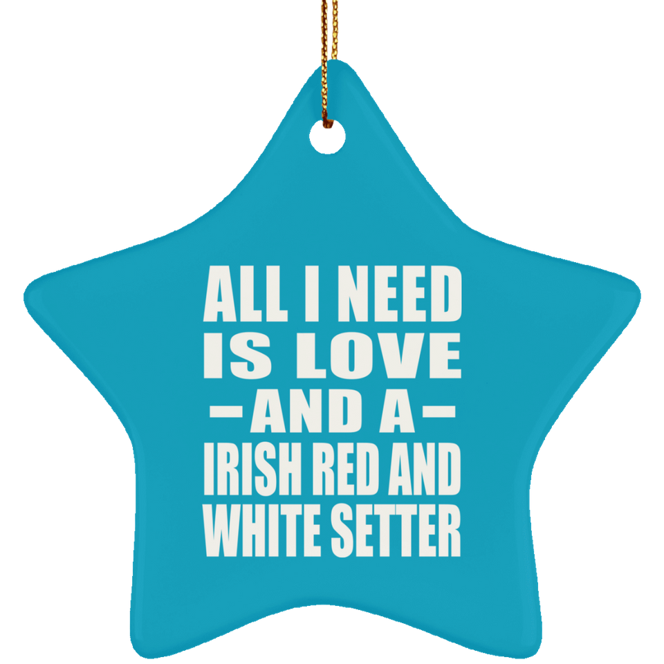 All I Need Is Love And A Irish Red And White Setter - Star Ornament