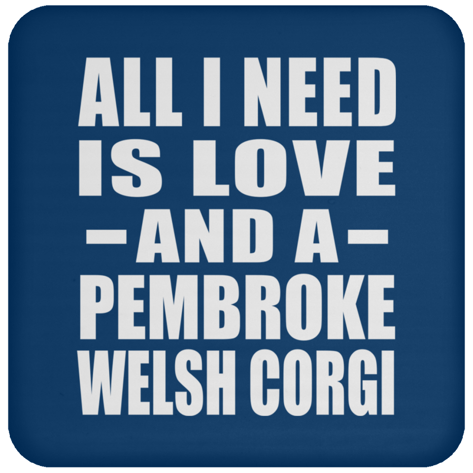 All I Need Is Love And A Pembroke Welsh Corgi - Drink Coaster