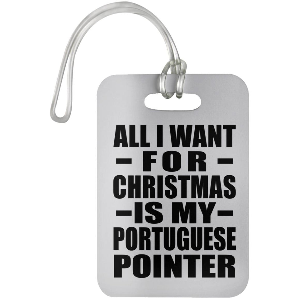 All I Want For Christmas Is My Portuguese Pointer - Luggage Bag Tag