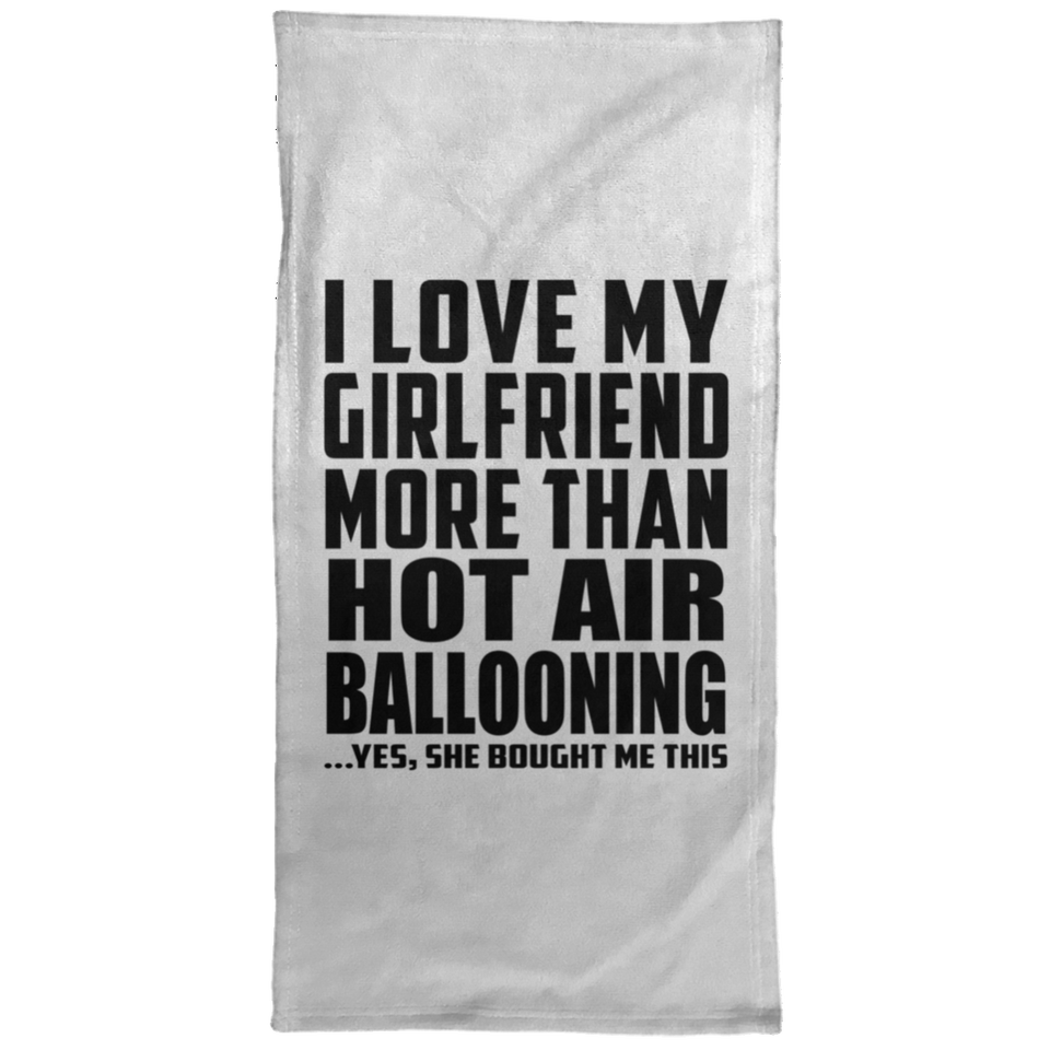 I Love My Girlfriend More Than Hot Air Ballooning - Hand Towel
