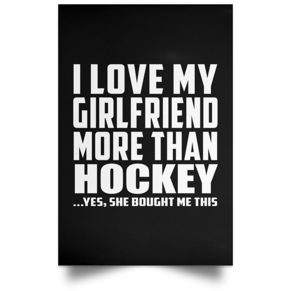 I Love My Girlfriend More Than Hockey - Poster Portrait