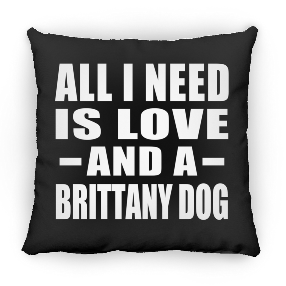 All I Need Is Love And A Brittany Dog - Throw Pillow Black