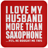 I Love My Husband More Than Saxophone - Drink Coaster