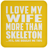 I Love My Wife More Than Skeleton - Drink Coaster