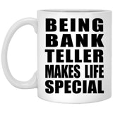 Being Bank Teller Makes Life Special - 11oz Coffee Mug