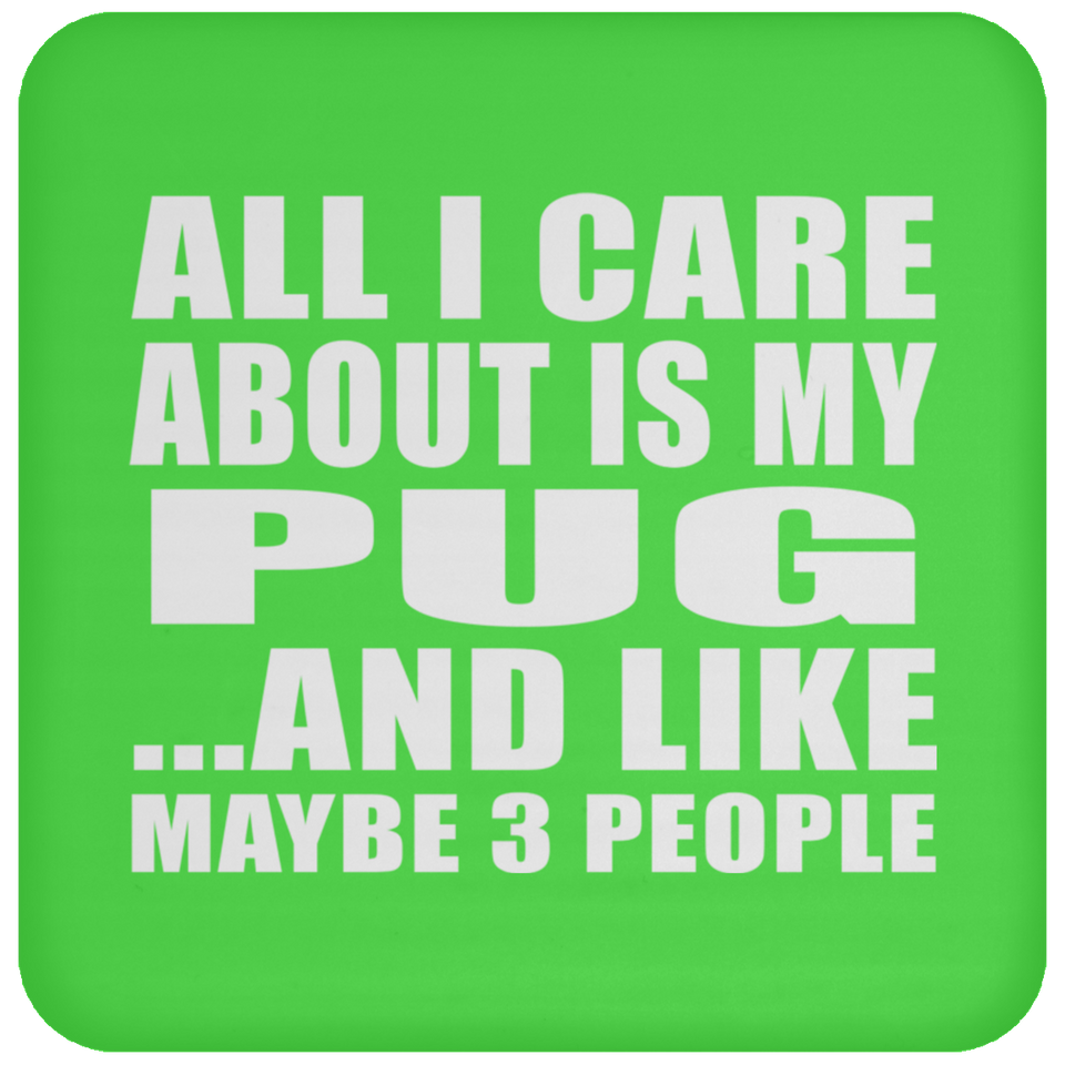 All I Care About Is My Pug - Drink Coaster