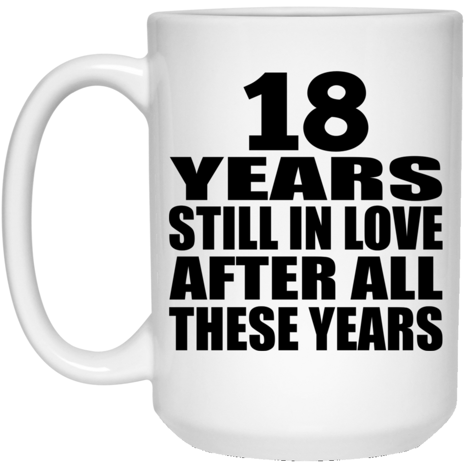 18th Anniversary 18 Years Still In Love After These Years - 15oz Coffee Mug