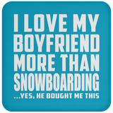I Love My Boyfriend More Than Snowboarding - Drink Coaster