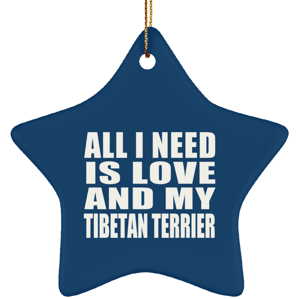 All I Need Is Love And My Tibetan Terrier - Star Ornament
