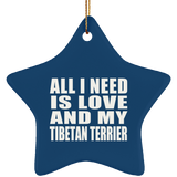 All I Need Is Love And My Tibetan Terrier - Star Ornament