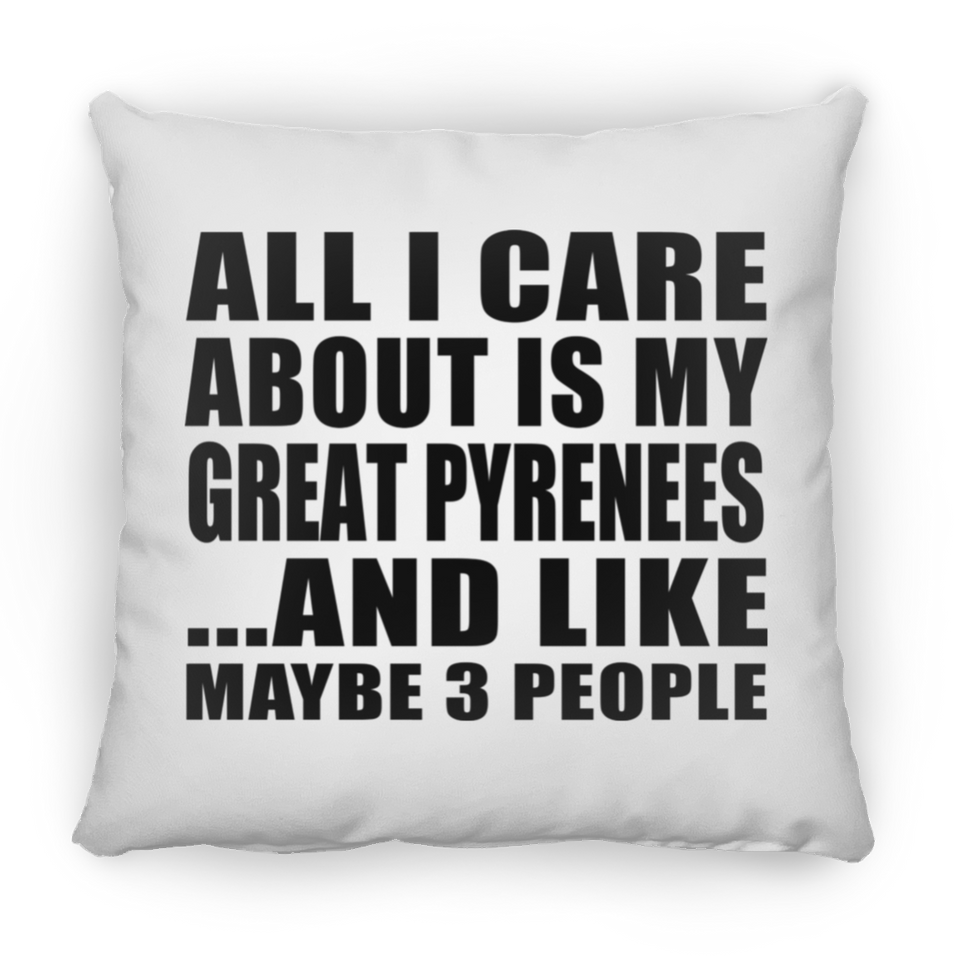 All I Care About Is My Great Pyrenees - Throw Pillow