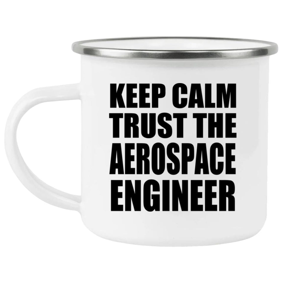 Keep Calm and Trust The Aerospace Engineer - 12oz Camping Mug