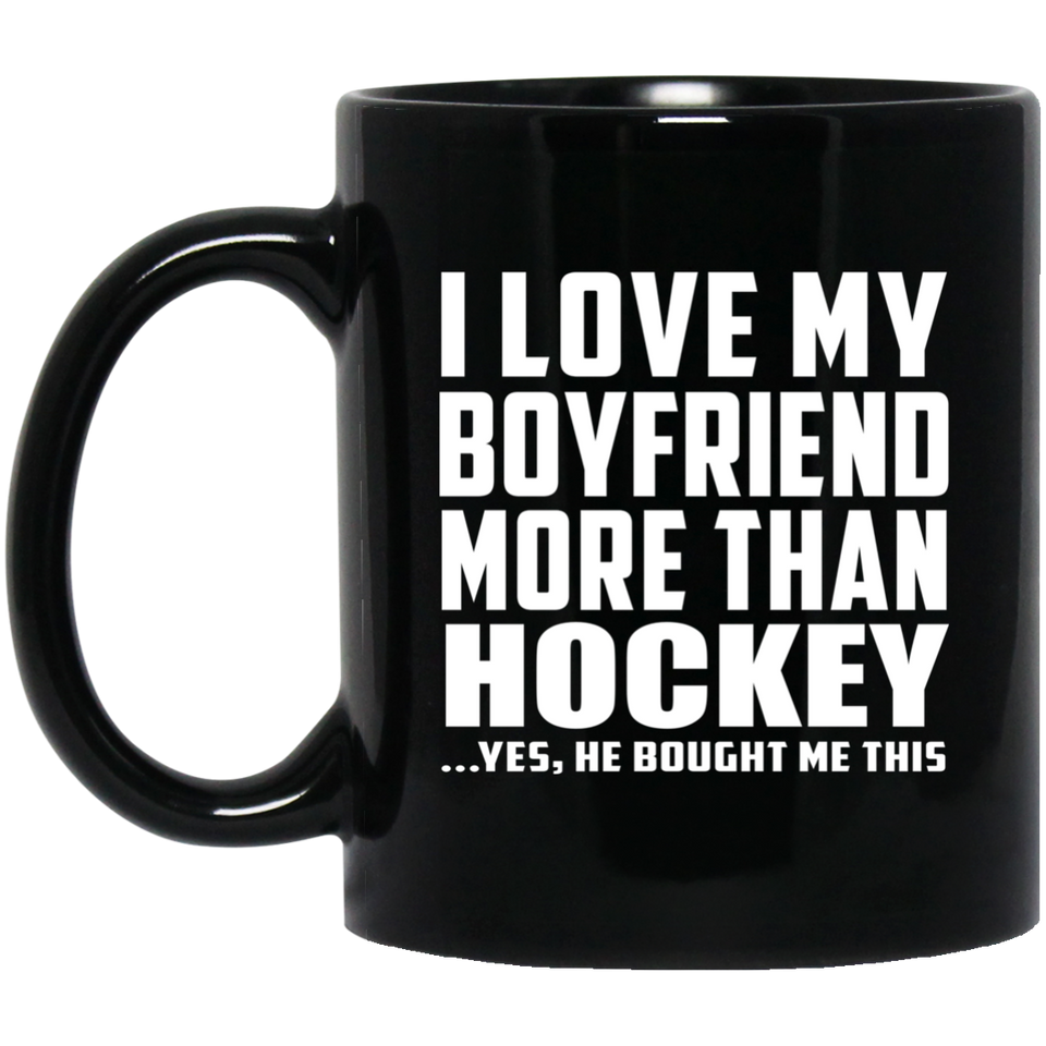 I Love My Boyfriend More Than Hockey - 11 Oz Coffee Mug Black