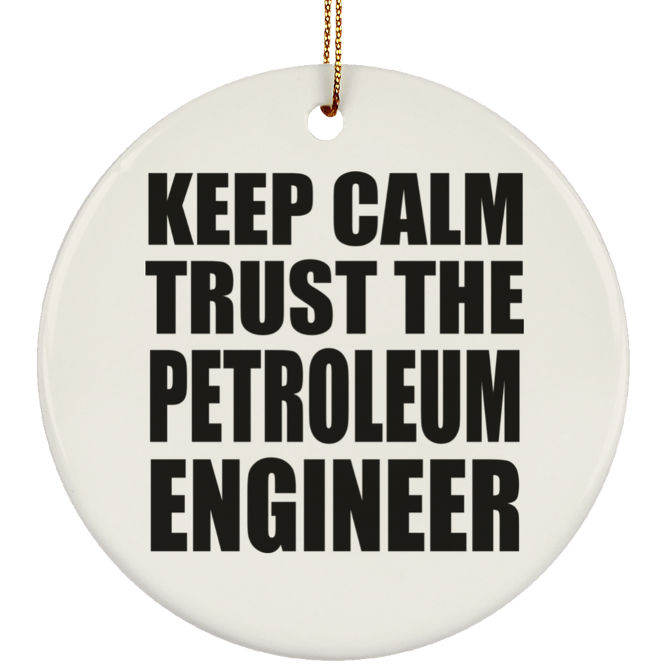 Keep Calm and Trust The Petroleum Engineer - Circle Ornament
