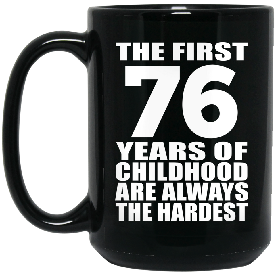 76th Birthday First 76 Years of Childhood Are The Hardest - 15oz Coffee Mug Black