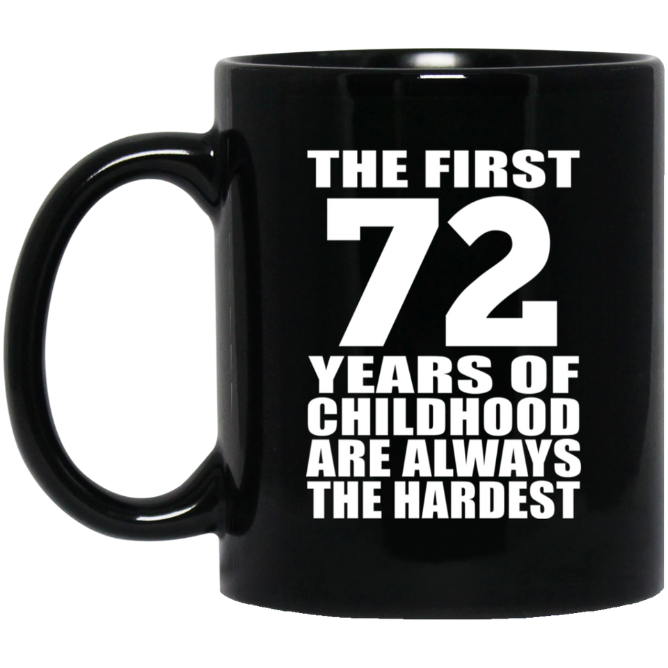 72nd Birthday First 72 Years of Childhood Are The Hardest - 11oz Coffee Mug Black