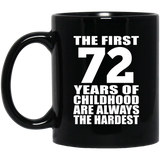 72nd Birthday First 72 Years of Childhood Are The Hardest - 11oz Coffee Mug Black