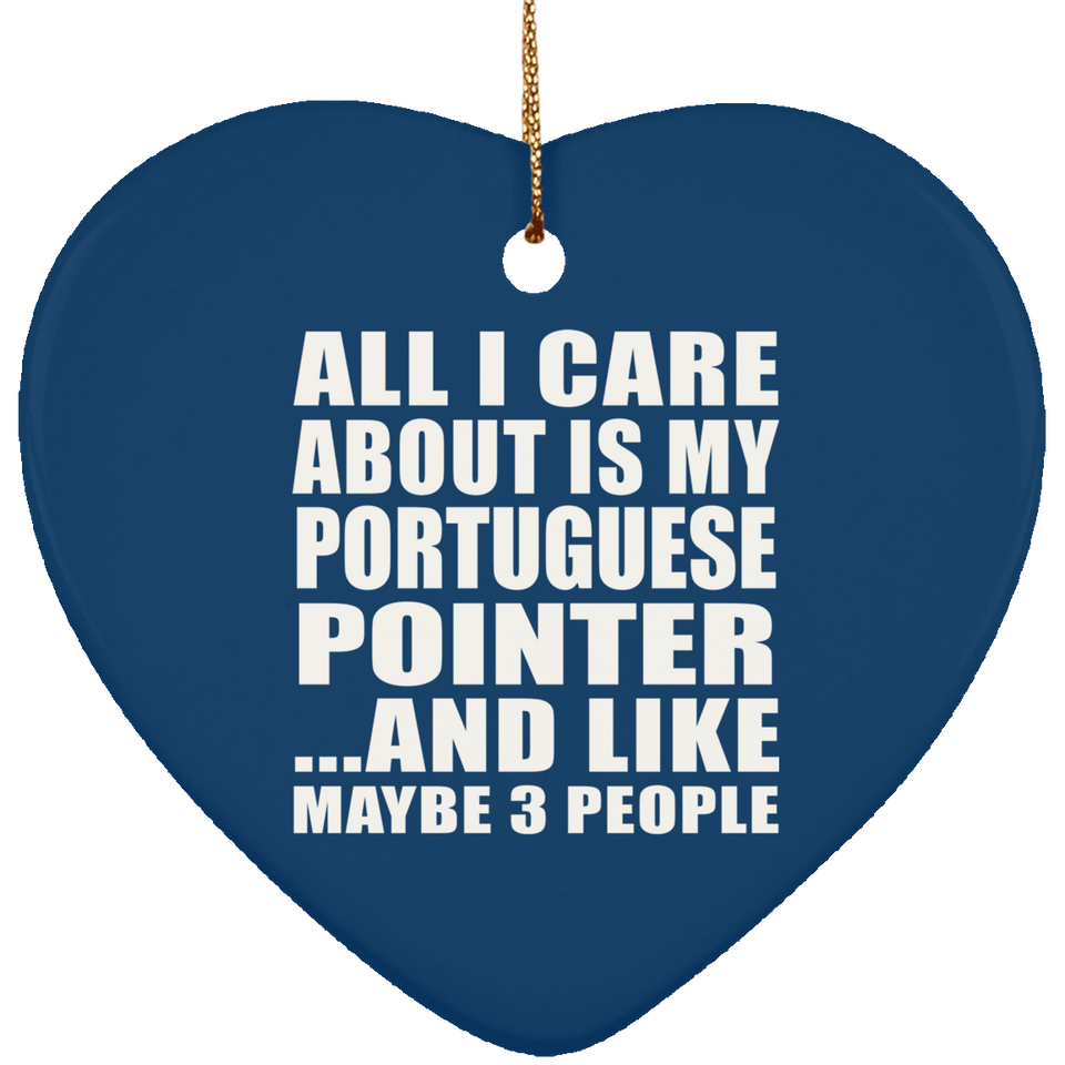 All I Care About Is My Portuguese Pointer - Heart Ornament