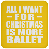 All I Want For Christmas Is More Ballet - Coaster
