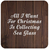 All I Want For Christmas Is Collecting Sea Glass - Drink Coaster D