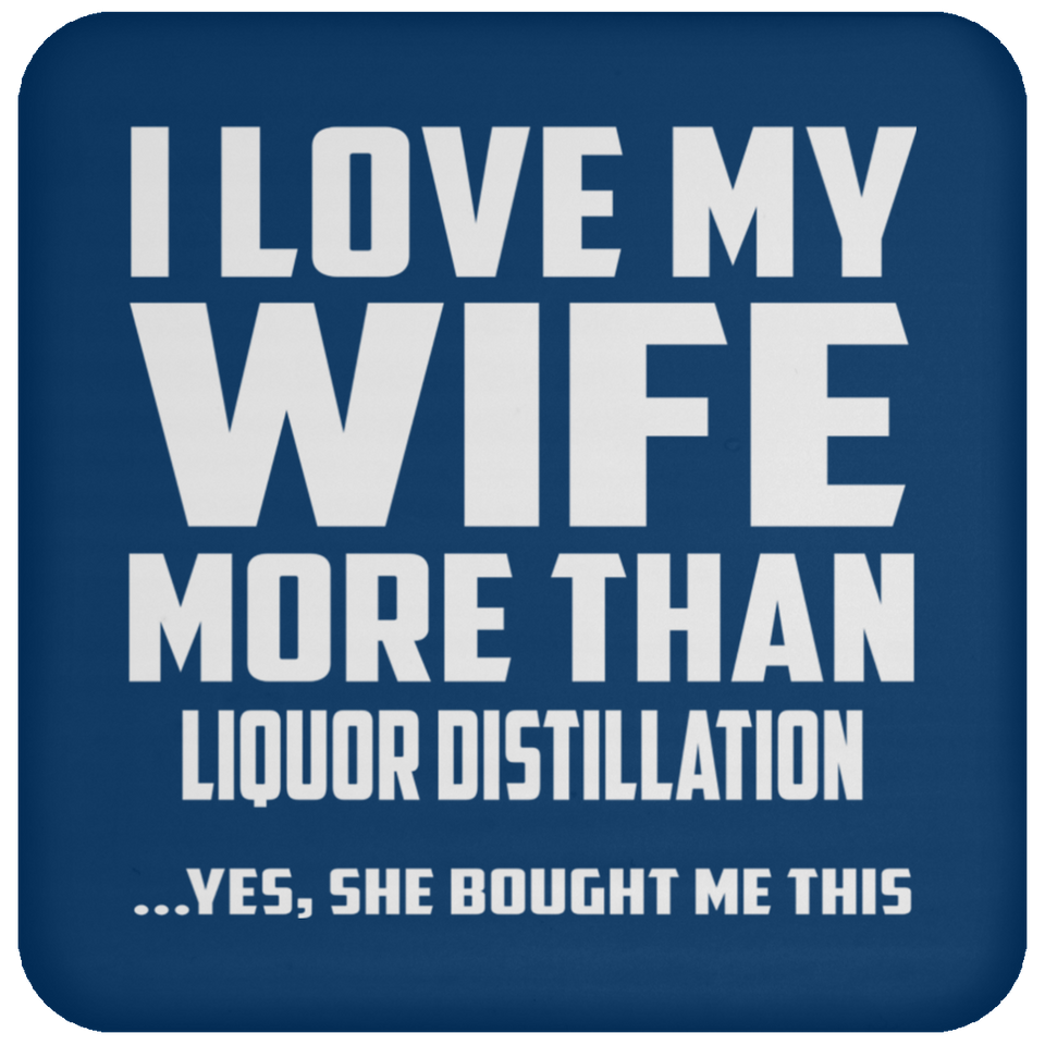I Love My Wife More Than Liquor Distillation - Drink Coaster