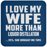 I Love My Wife More Than Liquor Distillation - Drink Coaster
