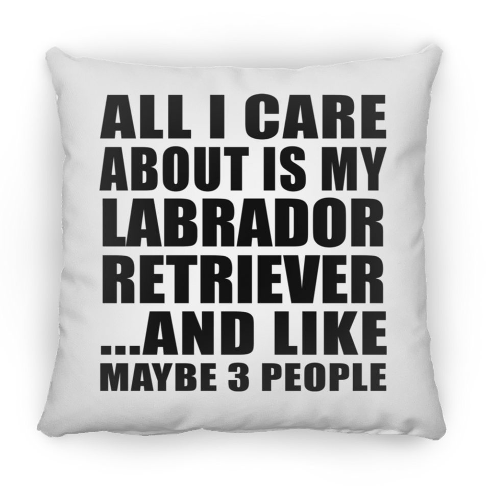 All I Care About Is My Labrador Retriever - Throw Pillow