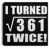 38th Birthday I Turned Square Root of 361 Twice - Canvas Square
